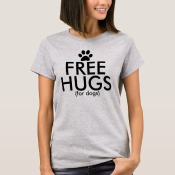 Free Hugs For Dogs T-shirt by funnytext at Zazzle
