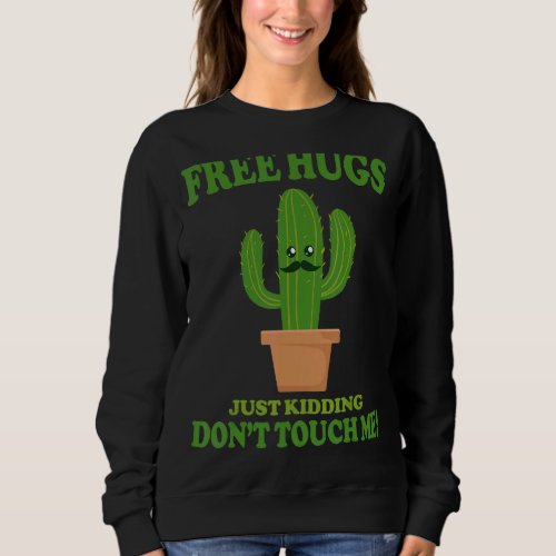 Free Hugs Just Kidding Dont Touch Me Cactus Not a Sweatshirt