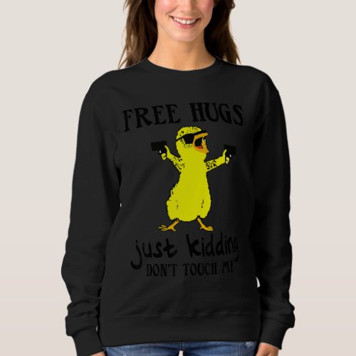 Free Hugs Just Kidding Dont Touch Me Duck Sweatshirt