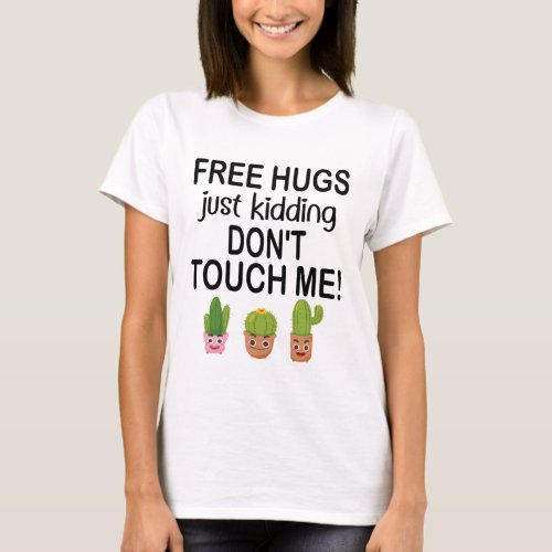 Free Hugs Just kidding Dont Touch Me Funny Cacti T_Shirt