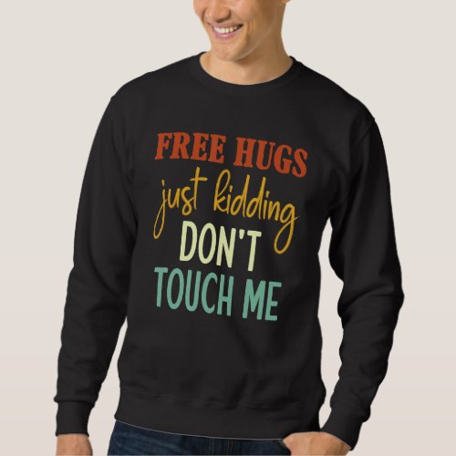 Free Hugs Just Kidding Dont Touch Me Sarcastic Jo Sweatshirt