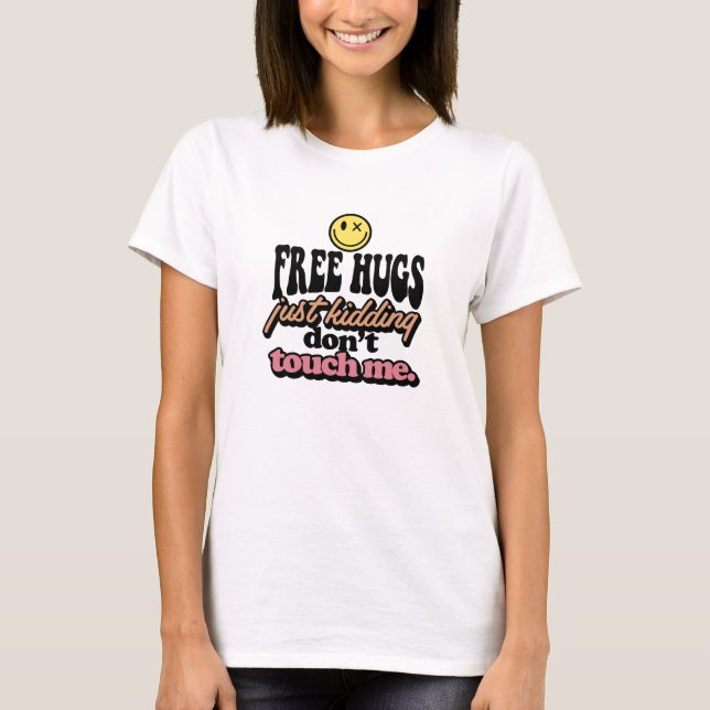 Free hugs just kidding don't touch me T-Shirt (Front)