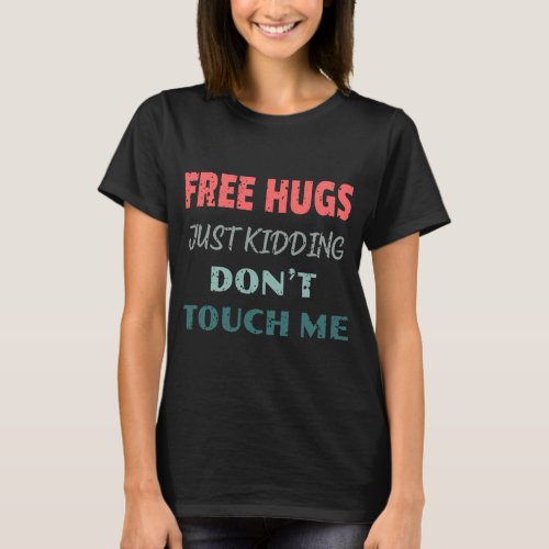 Free hugs just kidding dont touch me T_Shirt
