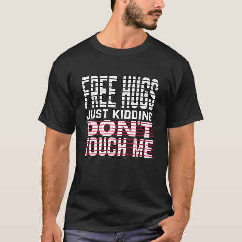free hugs just kidding dont touch me T_Shirt