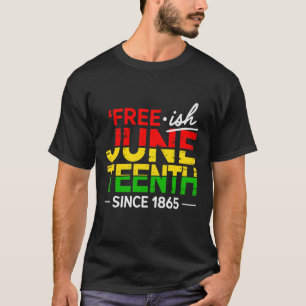 Free ish Juneteenth 1865 Freedom Black History Men T-Shirt