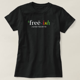 'free•ish JUNETEENTH T-Shirt