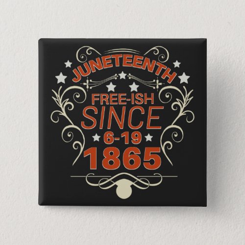 Free_ish Since 1865 Juneteenth Freedom Button