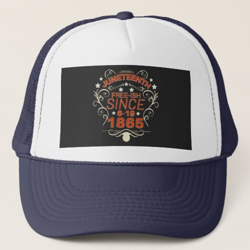 Free_ish Since 1865 Juneteenth Freedom Trucker Hat