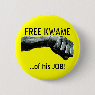 FREE KWAME...of his JOB! Pinback Button