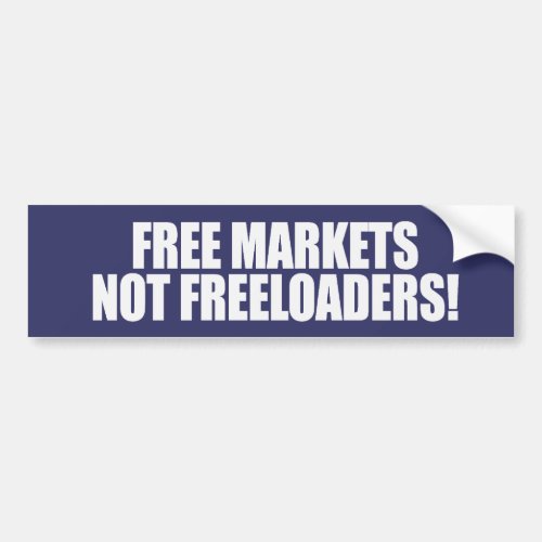 FREE MARKETS NOT FREELOADERS Bumpersticker Bumper Sticker