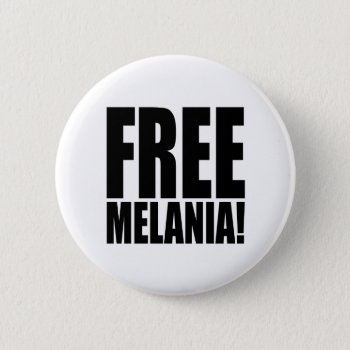 "free Melania!" Pinback Button by trumpdump at Zazzle