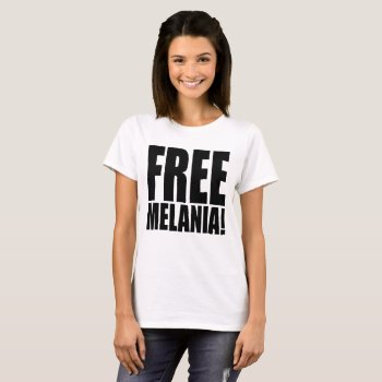 "free Melania!" T-shirt by trumpdump at Zazzle