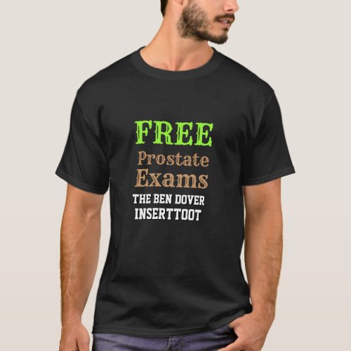 FREE Prostate Exams _ The Ben Dover Inserttoot Tee