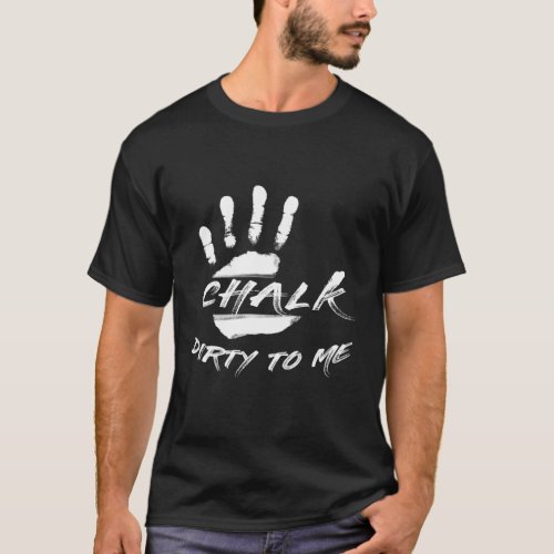 Free Rock Climbing  Climber Chalk Dirty To Me T_Shirt