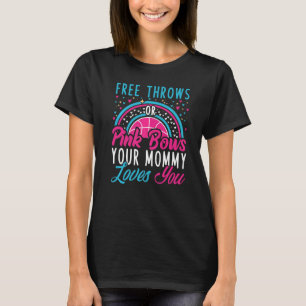 Free Throws Or Pink Bows Your Mommy Loves You Cute T-Shirt