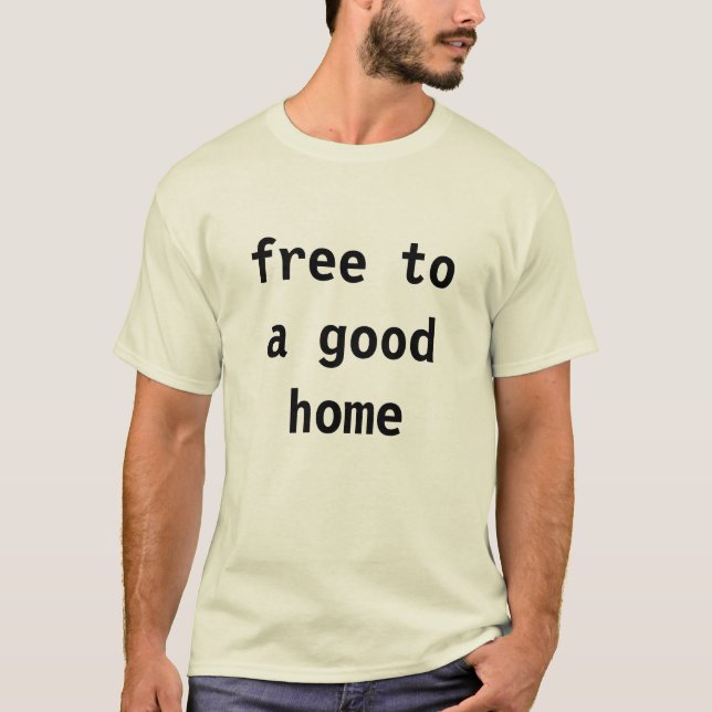 free to a good home T-Shirt (Front)