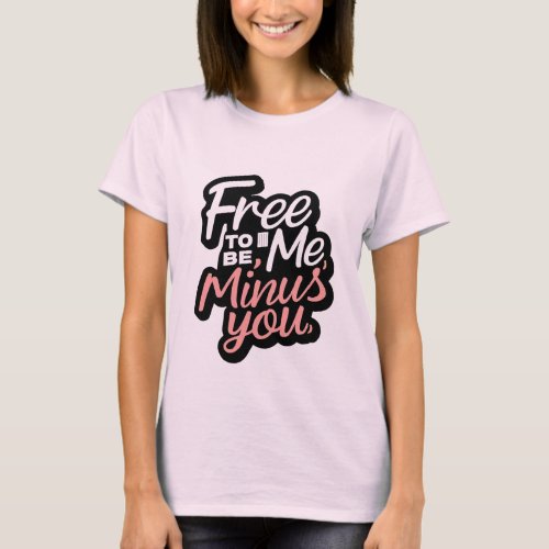 Free To Be Me Minus You  T_Shirt