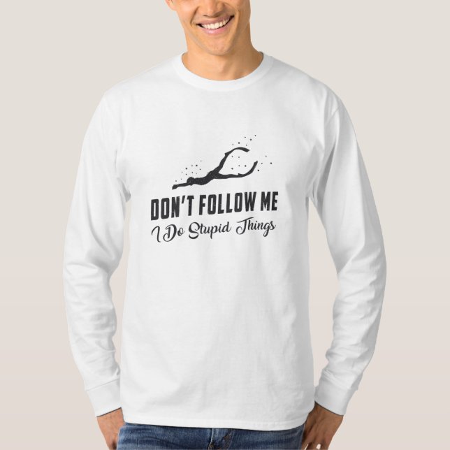 Freediver Freediving Don't Follow Me Stupid Things T-Shirt (Front)