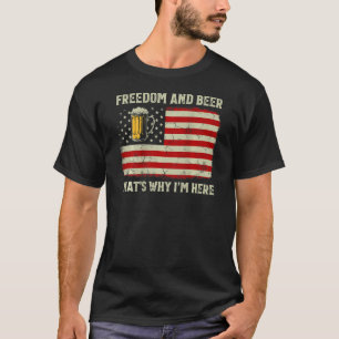 Freedom And Beer That s Why I m Here 4th Of July O T-Shirt