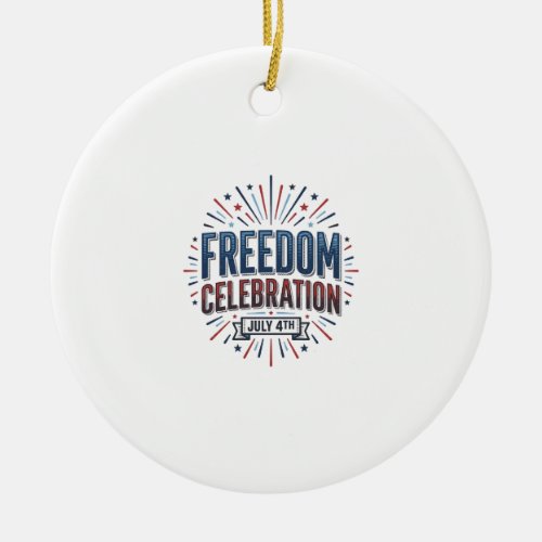 Freedom Celebration July 4th Patriotic Shirt Desig Ceramic Ornament