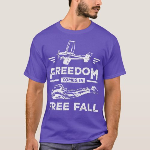 Freedom comes in free fall skydiving  T_Shirt