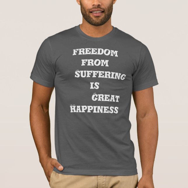 Freedom From Suffering is Great Happiness T-shirt (Front)