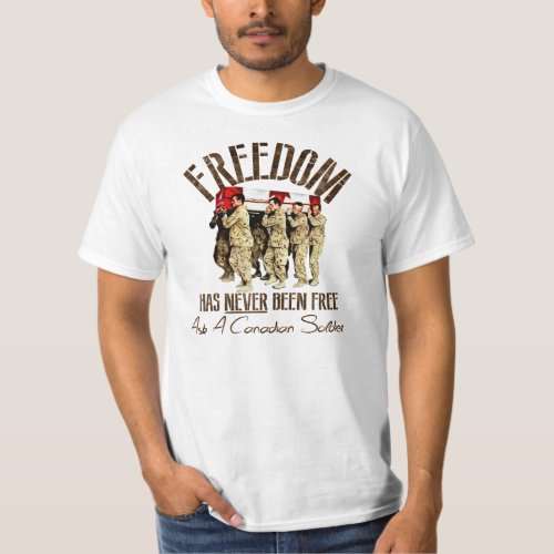 Freedom Has NEVER Been Free Ask A Canadian Soldier T_Shirt