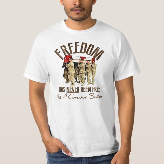 Freedom Has NEVER Been Free Ask A Canadian Soldier T-Shirt (Front)