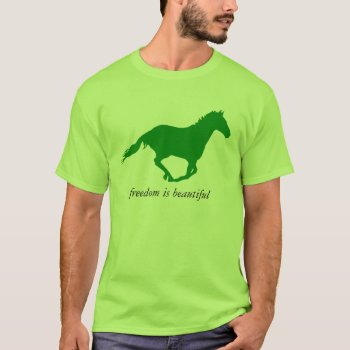 Freedom Is Beautiful "green Horse" T-shirt by images2go at Zazzle