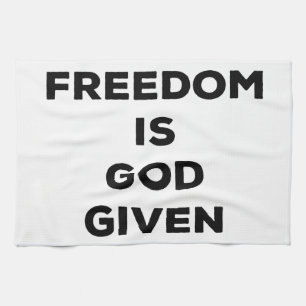 Freedom Is God Given Kitchen Towel