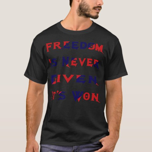Freedom Is Never Given Its Won T_Shirt