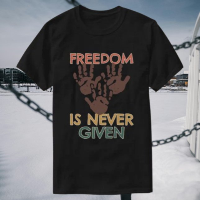 Freedom Is Never Given T-Shirt (Creator Uploaded)