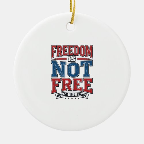 Freedom Is Not Free Patriotic Veteran Shirt Design Ceramic Ornament