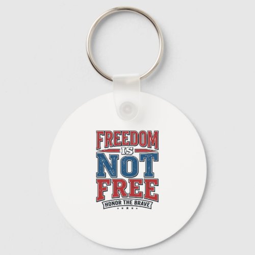 Freedom Is Not Free Patriotic Veteran Shirt Design Keychain