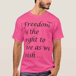 Freedom Is The Right To Live As We Wish Quote Epic T-Shirt