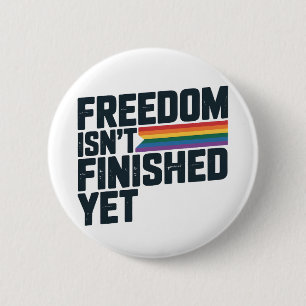 Freedom Isnt Finished Yet LGBTQ Freedom Button