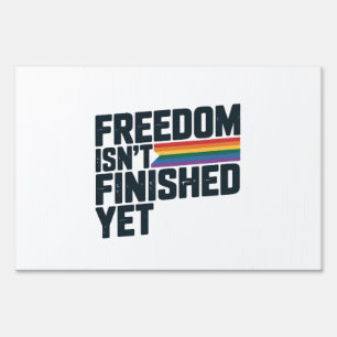 Freedom Isnt Finished Yet LGBTQ Freedom Sign