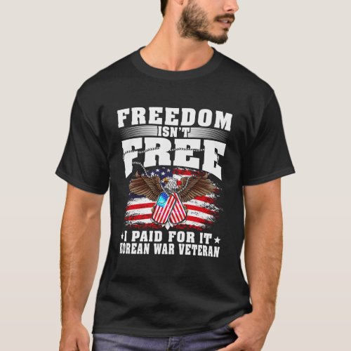 Freedom IsnT Free I Paid For It Proud Korean War  T_Shirt