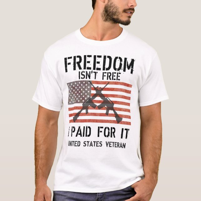 Freedom Isn't Free I Paid For It! US Veteran T-Shirt (Front)