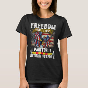 Freedom Isn't Free I Paid For It   Vietnam Veteran T-Shirt