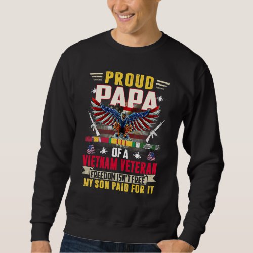 Freedom Isnt Free   Proud Papa Of A Vietnam Veter Sweatshirt