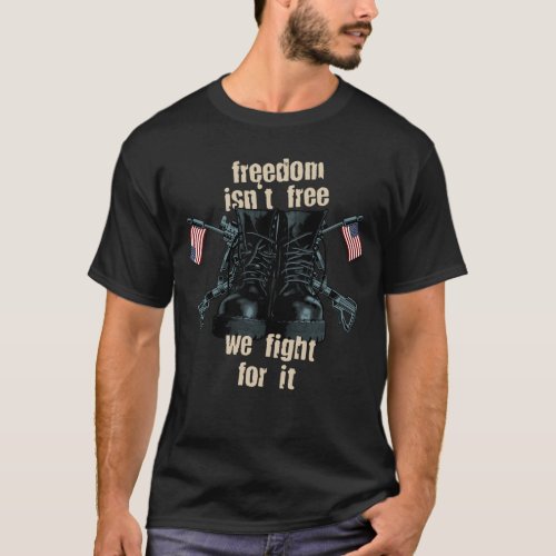 freedom isnt free we fight for it T_Shirt