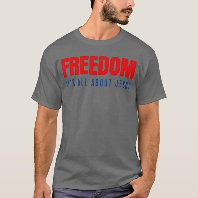 Freedom Its All About Jesus Christian Patriot T-Shirt (Front)