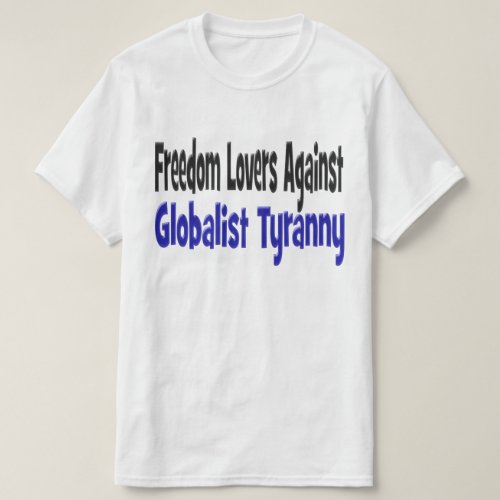 Freedom Lovers Against Globalist Tyranny T_Shirt