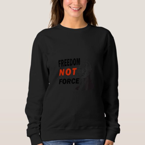Freedom Not Force George Washington Anti Mandate P Sweatshirt