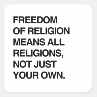 FREEDOM OF RELIGION MEANS ALL RELIGIONS SQUARE STICKER