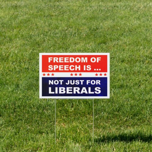 Freedom Of Speech Is Not Just For Liberals Sign