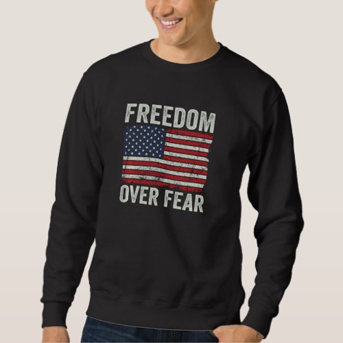 Freedom Over Fear  Patriotic Usa Flag Re Open Amer Sweatshirt
