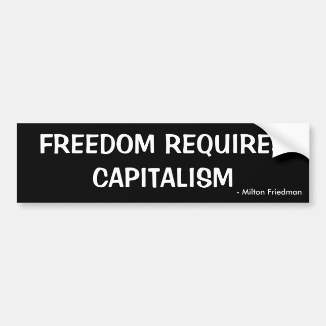 FREEDOM REQUIRES CAPITALISM, - Milton Friedman Bumper Sticker (Front)
