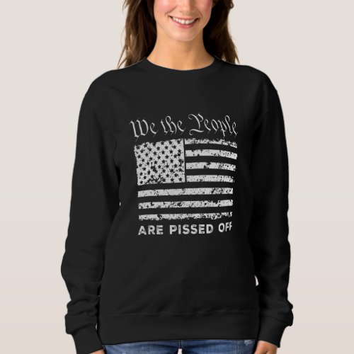 Freedom We The People Are Pissed Off Fight For Dem Sweatshirt